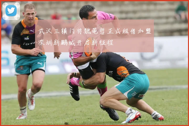 武汉三镇门将魏黾哲正式租借加盟深圳新鹏城开启新征程