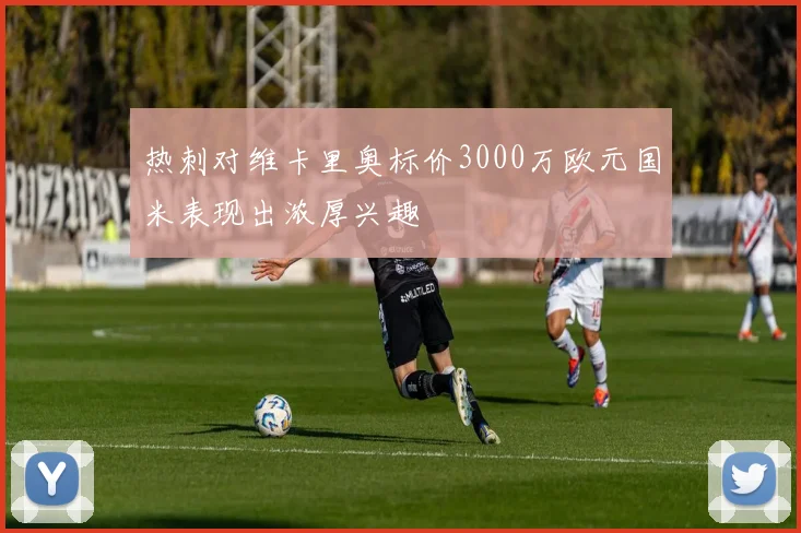 热刺对维卡里奥标价3000万欧元国米表现出浓厚兴趣