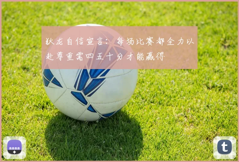 狄龙自信宣言：每场比赛都全力以赴尊重需四五十分才能赢得